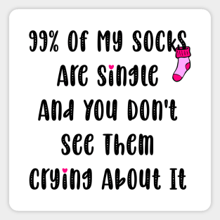 99% Of My Socks Are Single And You Don't See Them Crying About It Magnet